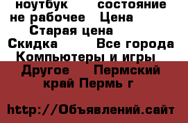 ноутбук hp,  состояние не рабочее › Цена ­ 953 › Старая цена ­ 953 › Скидка ­ 25 - Все города Компьютеры и игры » Другое   . Пермский край,Пермь г.